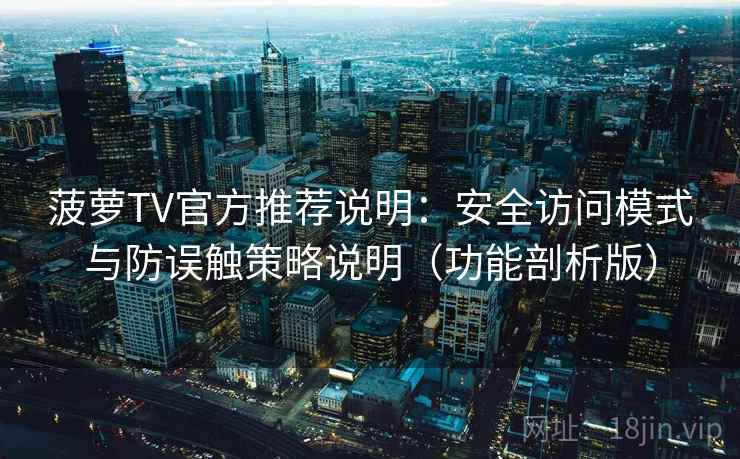 菠萝TV官方推荐说明：安全访问模式与防误触策略说明（功能剖析版）