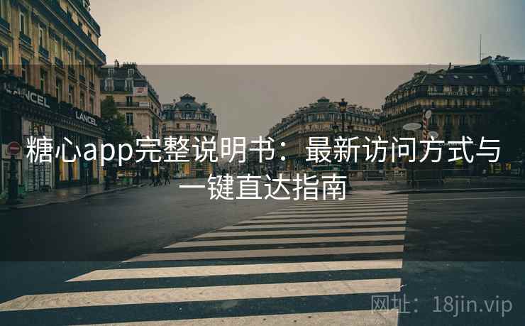 糖心app完整说明书：最新访问方式与一键直达指南