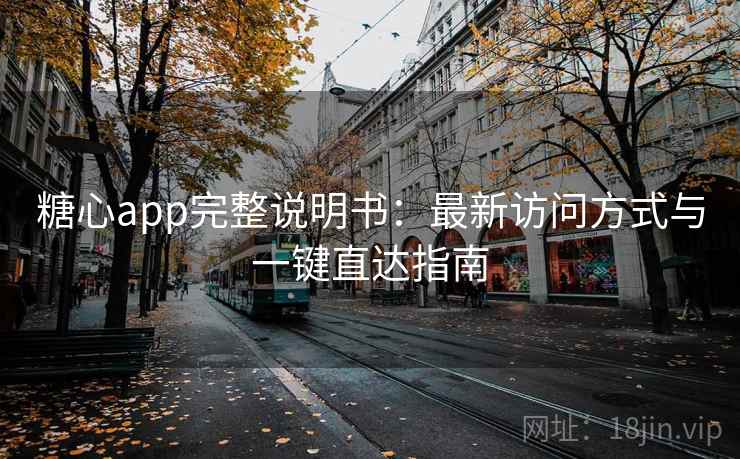 糖心app完整说明书：最新访问方式与一键直达指南